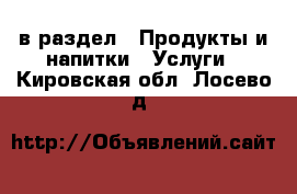  в раздел : Продукты и напитки » Услуги . Кировская обл.,Лосево д.